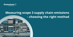 Measuring scope 3 supply chain emissions - choosing the right method