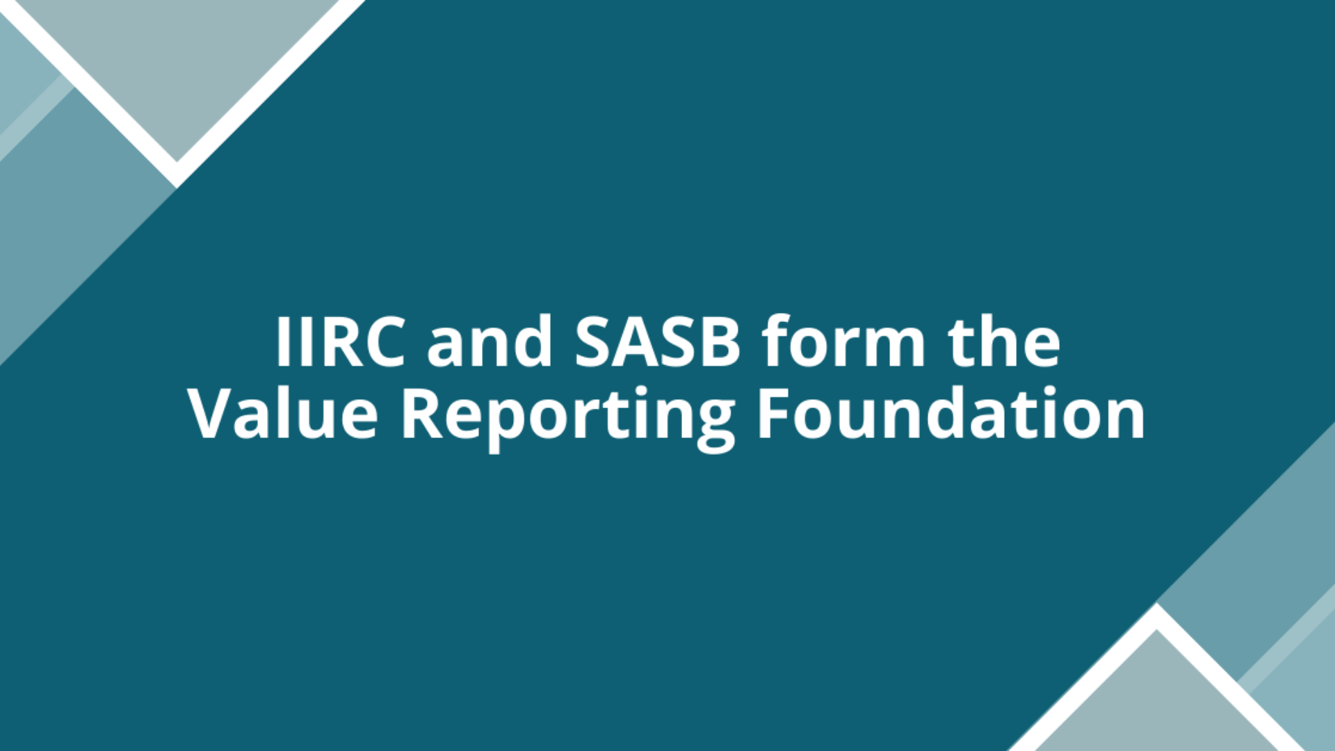 IIRC and SASB form the Value Reporting Foundation