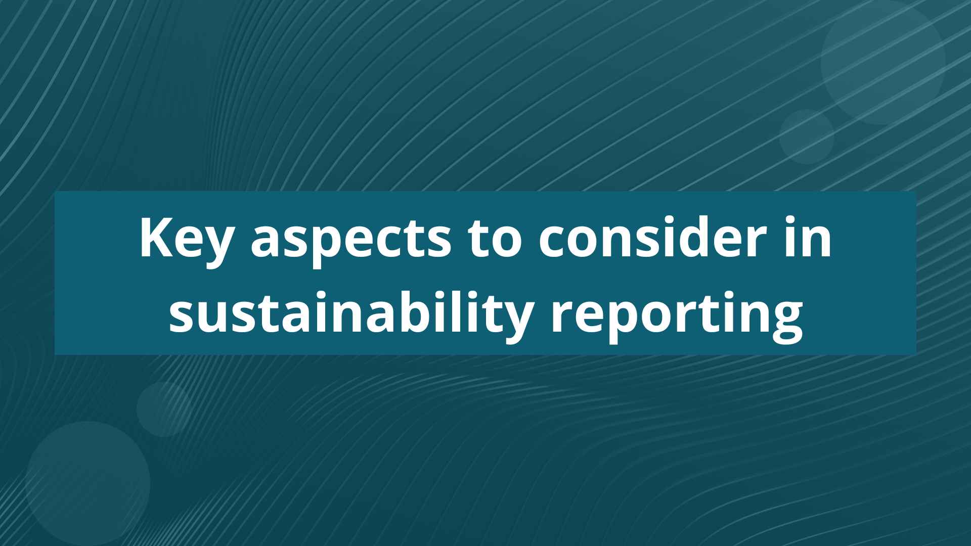 Key aspects to consider in sustainability reporting