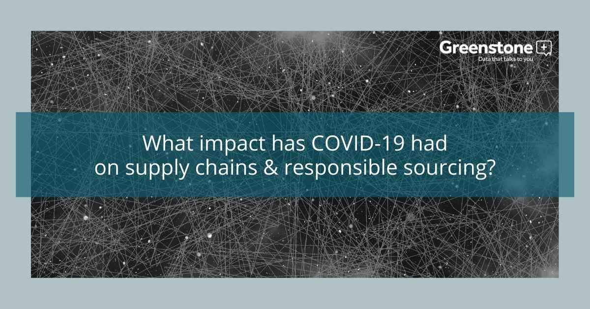 What impact has COVID-19 had on supply chains & responsible sourcing?